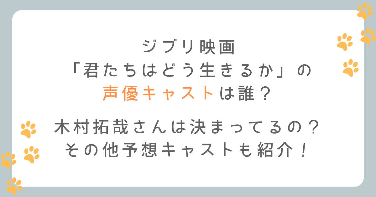 ジブリ映画「君たちはどう生きるか」の声優キャストは誰？木村拓哉は決まり？