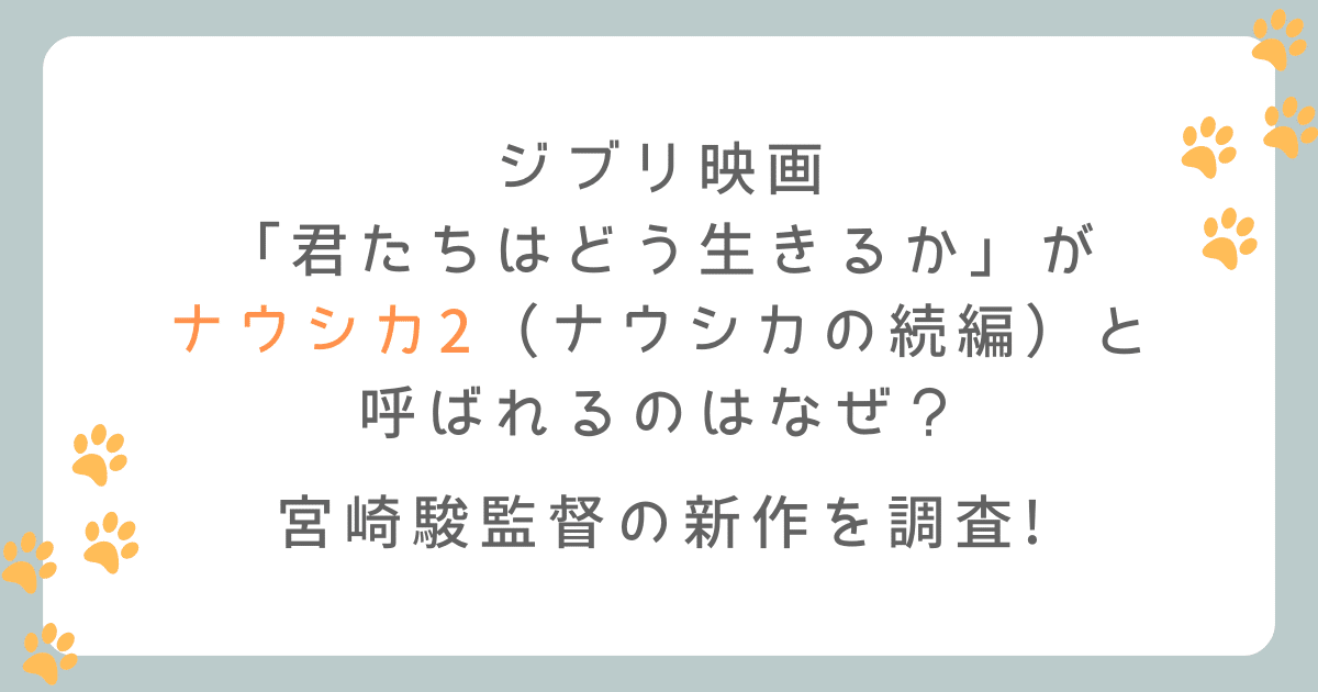 君たちはどう生きるかがナウシカ2と呼ばれるのはなぜ?宮崎駿監督の新作を調査!