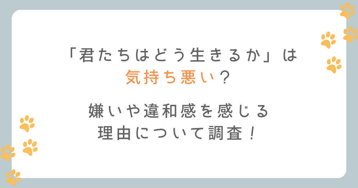 君たちはどう生きるかは気持ち悪い？嫌いや違和感を感じる理由を調査！